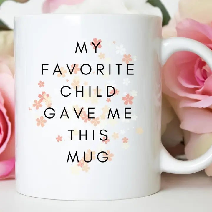 My Favorite Child Gave Me This Mug