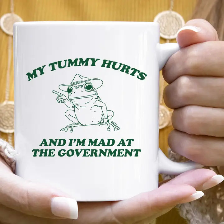 My Tummy Hurts and I'm Mad at the Government Mug