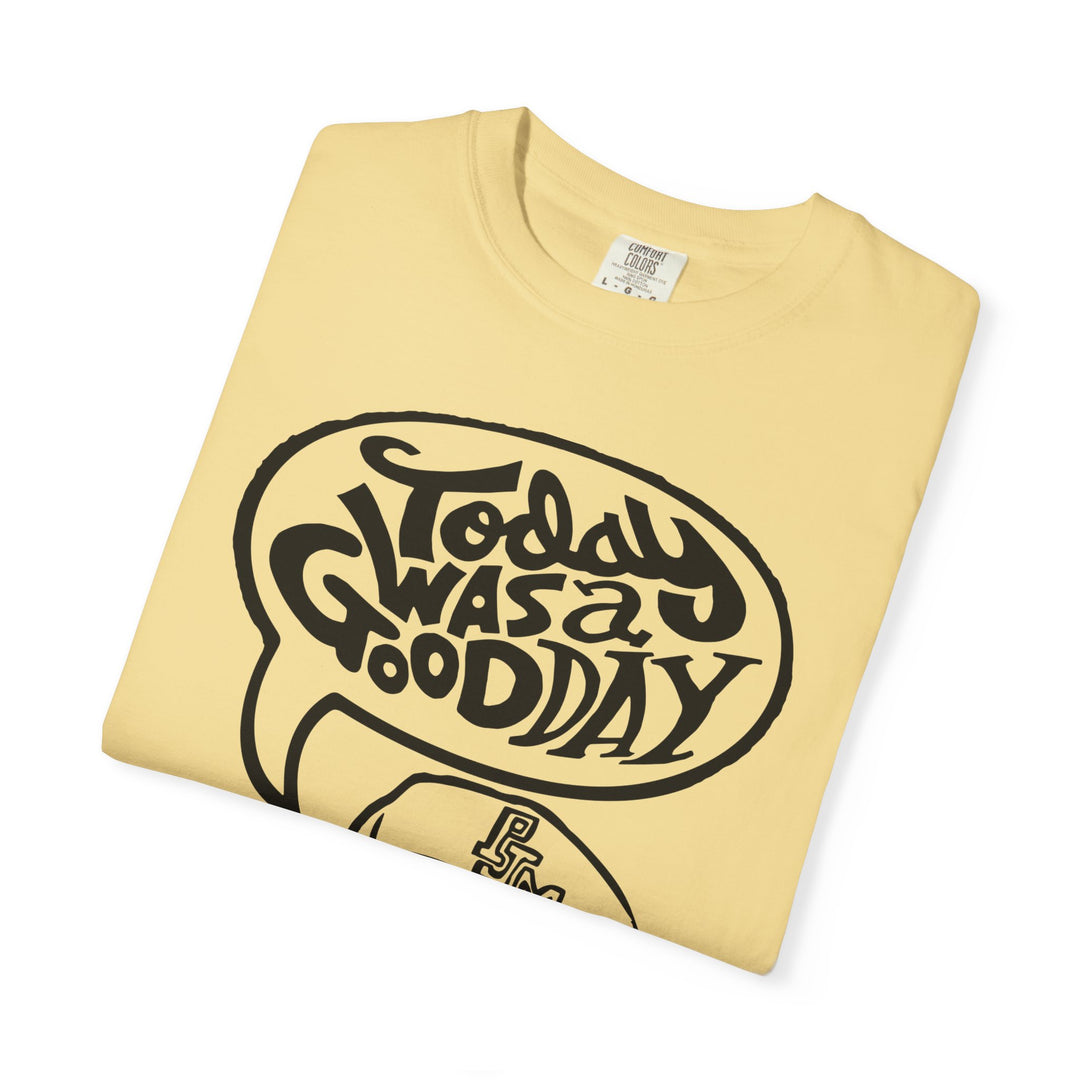 Today Was a Good Day Comfort Colors TShirt