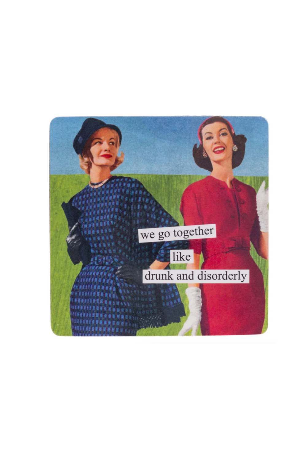 Vintage-style magnet of two women with text “We go together like drunk and disorderly”