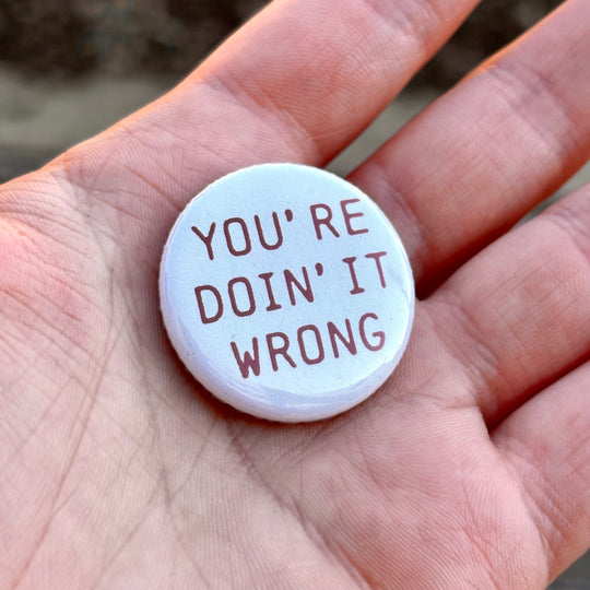 You're Doin' It Wrong Button | Center for Public Secrets