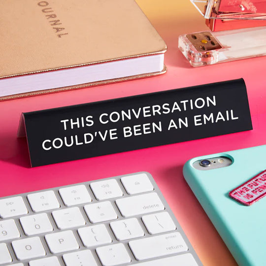 This Conversation Could've Been an Email Desk Sign