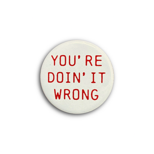 You're Doin' It Wrong Button | Center for Public Secrets