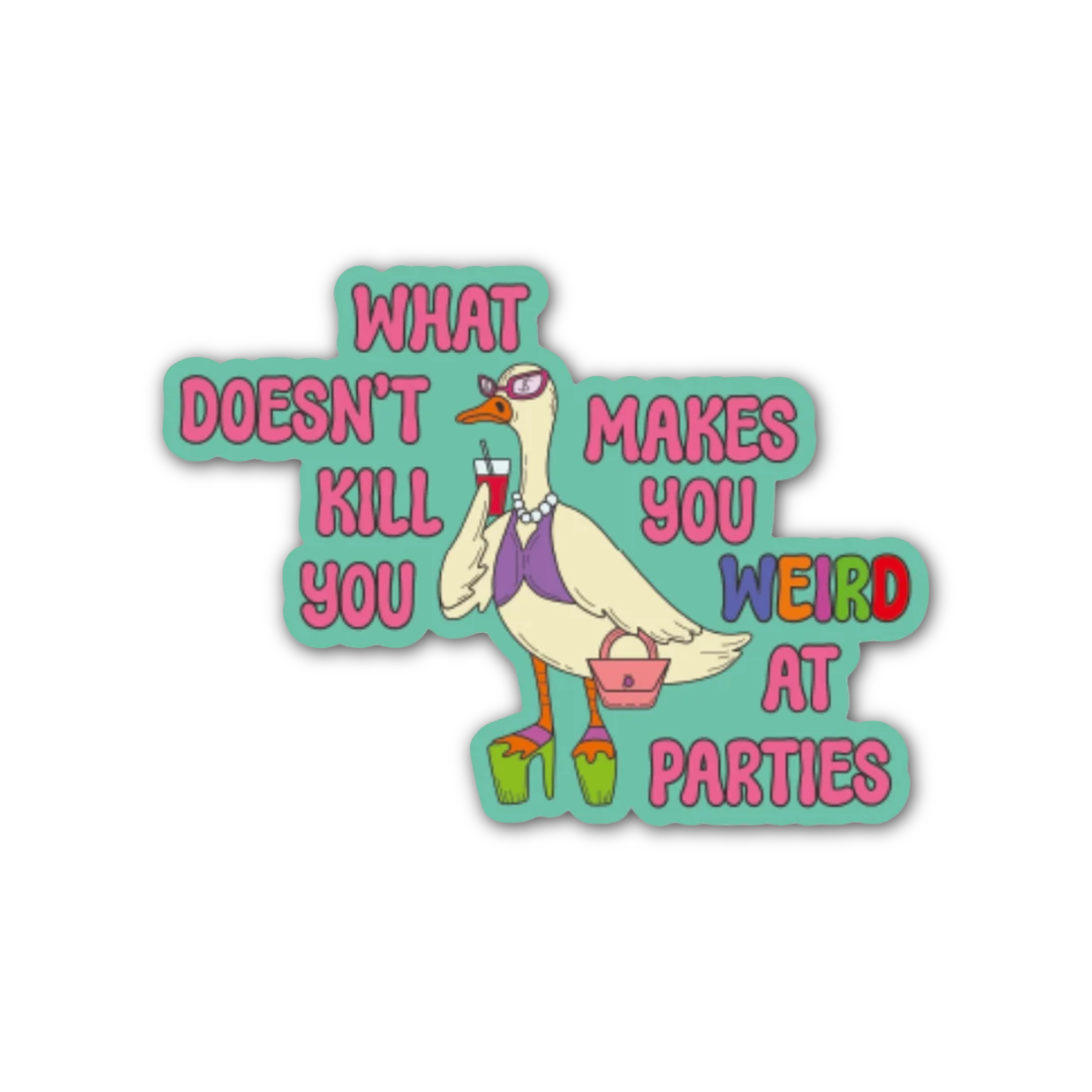 What Doesn't Kill You Makes You Weird At Parties Sticker