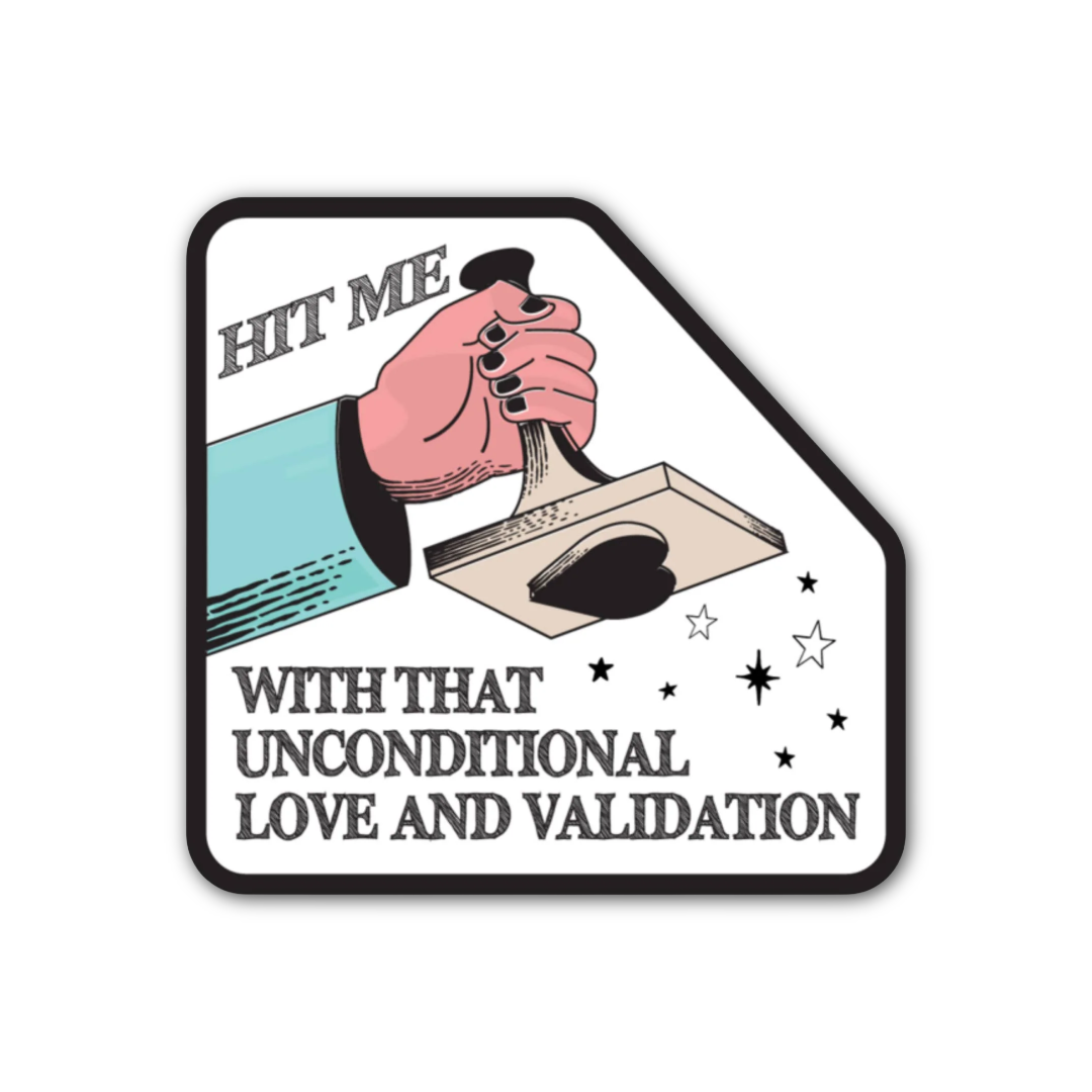 Hit Me With That Unconditional Love & Validation Sticker