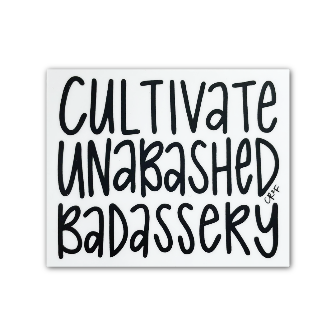 Cultivate Unabashed Badassery Sticker