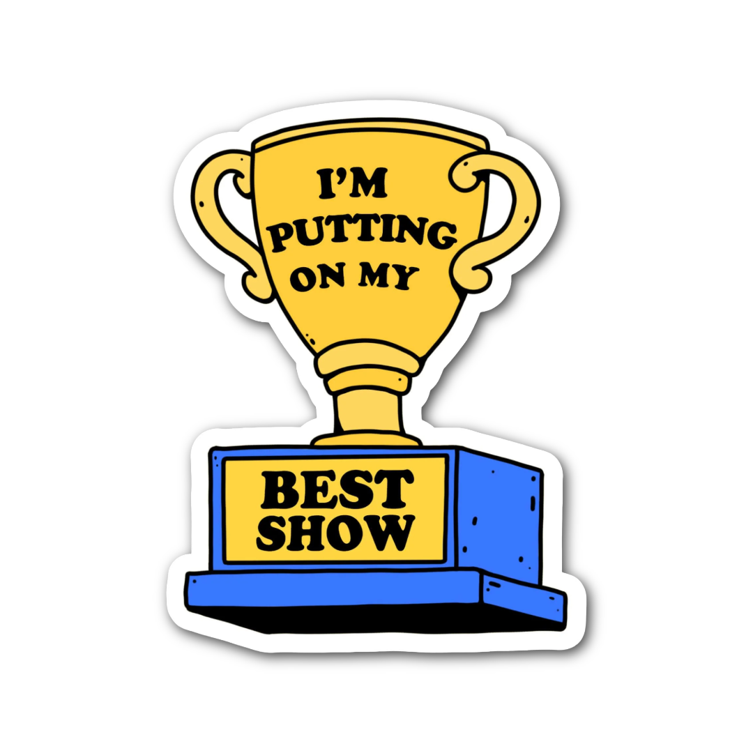 I'm Putting On My Best Show Sticker