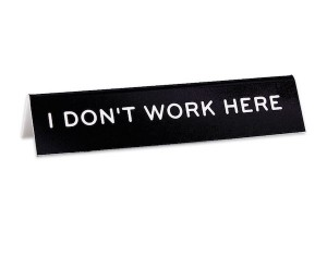 I Don't Work Here Desk Sign